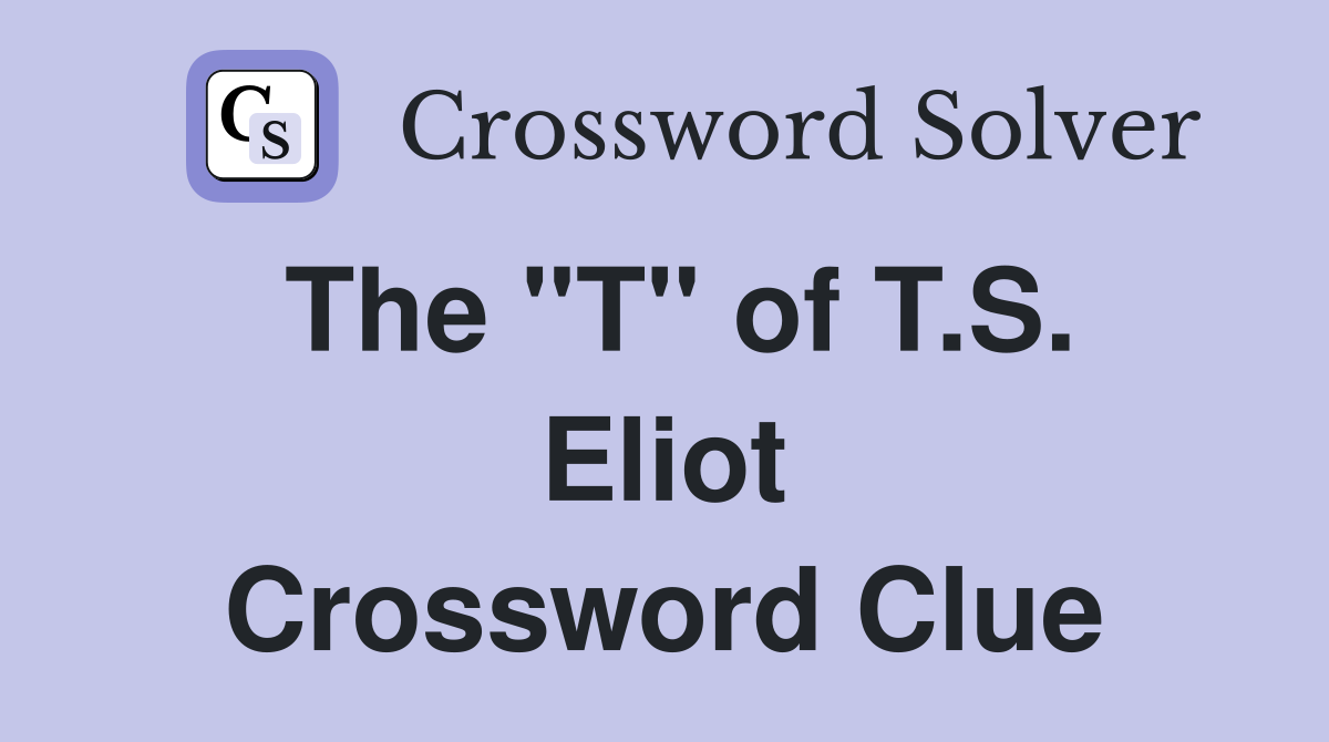 The "T" of T.S. Eliot Crossword Clue