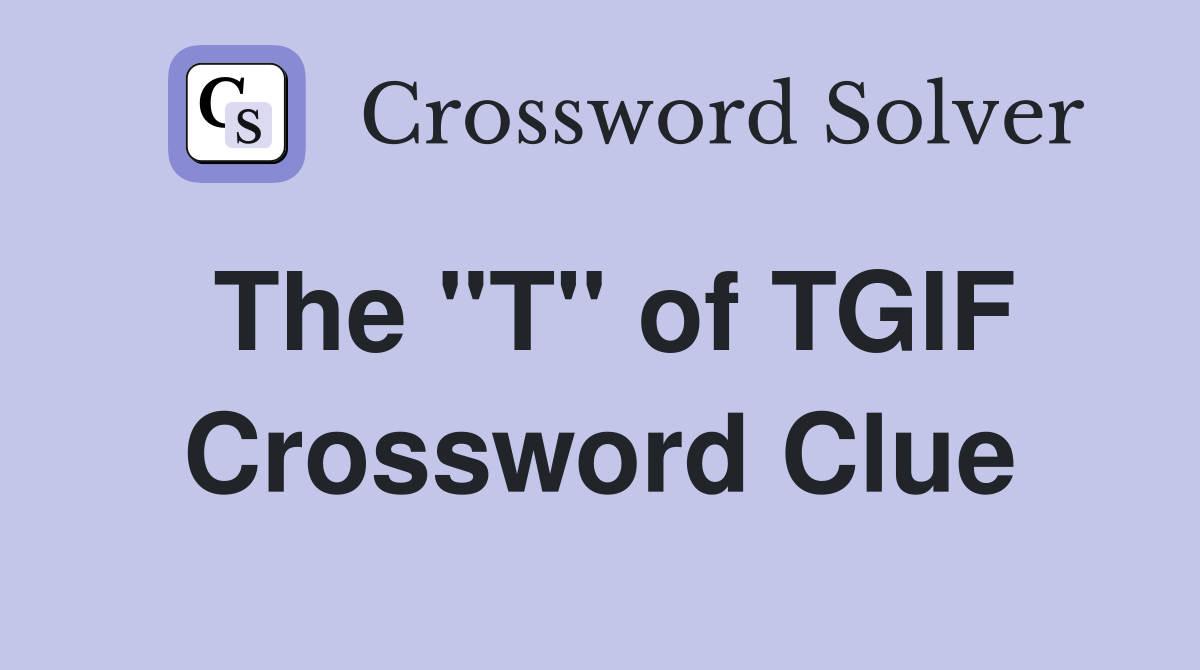 The "T" of TGIF Crossword Clue