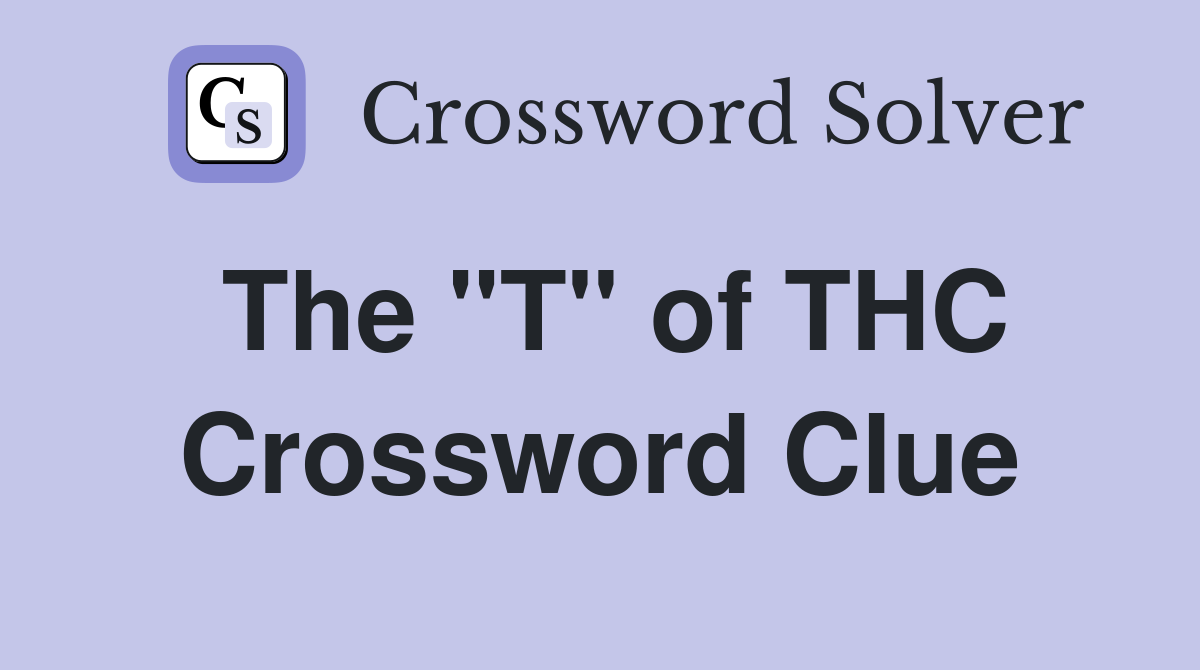The "T" of THC Crossword Clue