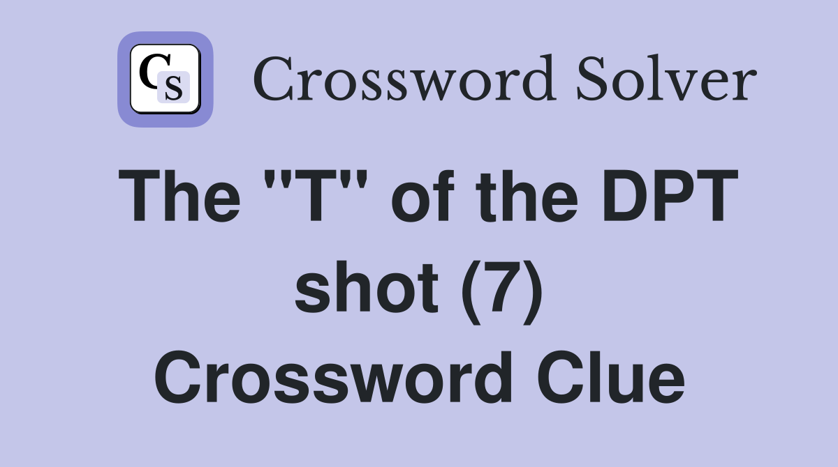 The "T" of the DPT shot (7) Crossword Clue