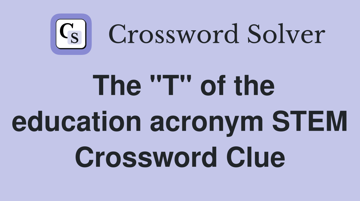 The "T" of the education acronym STEM Crossword Clue