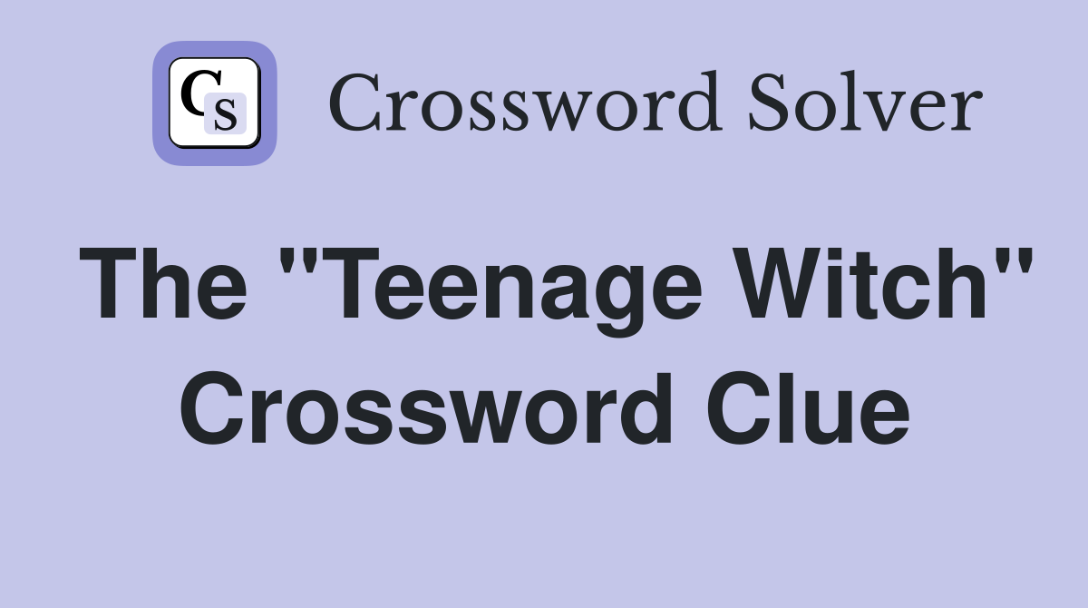The "Teenage Witch" Crossword Clue