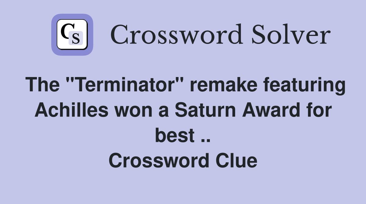 The "Terminator" remake featuring Achilles won a Saturn Award for best .. Crossword Clue