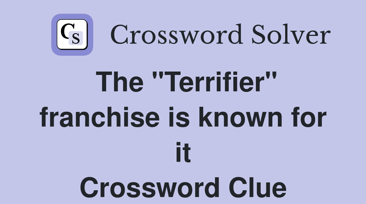 The "Terrifier" franchise is known for it Crossword Clue