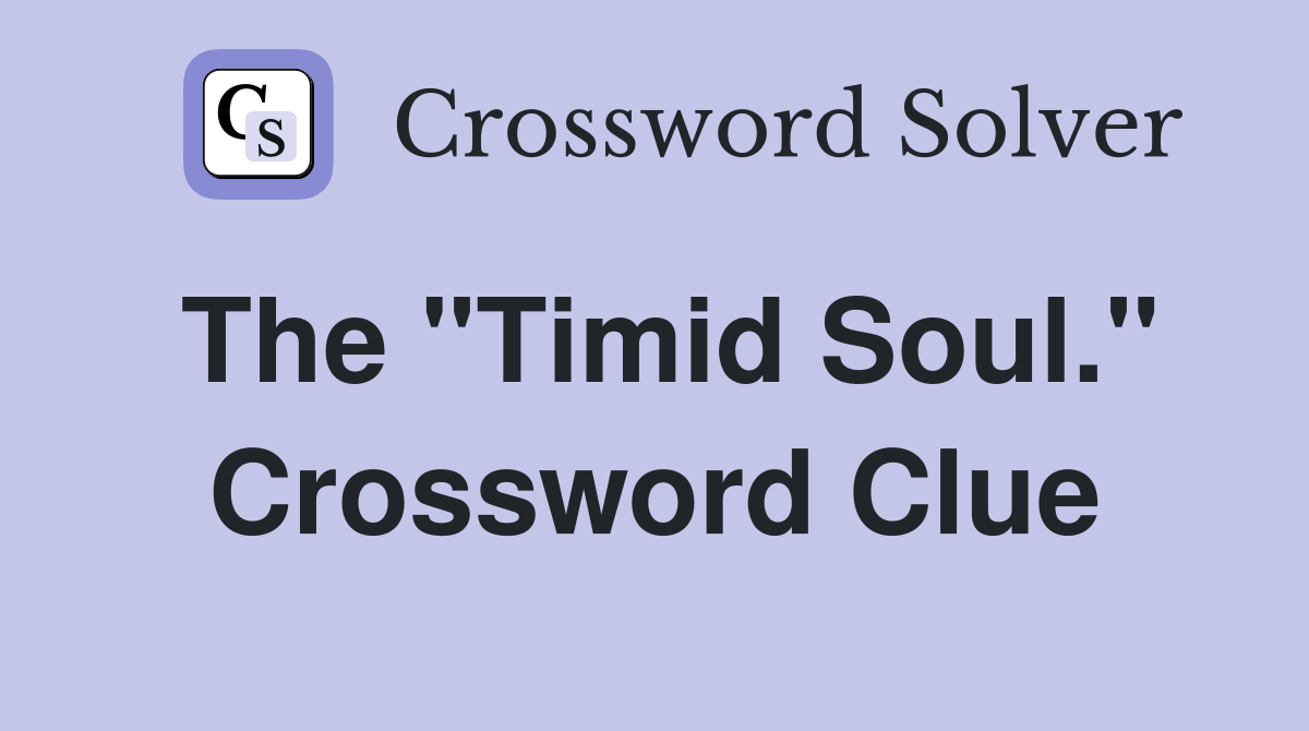 The "Timid Soul." Crossword Clue