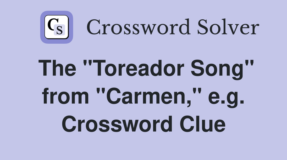 The "Toreador Song" from "Carmen," e.g. Crossword Clue