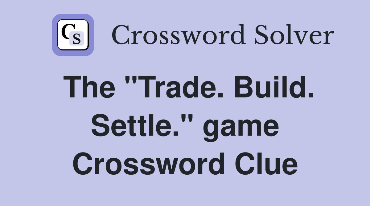 The "Trade. Build. Settle." game Crossword Clue