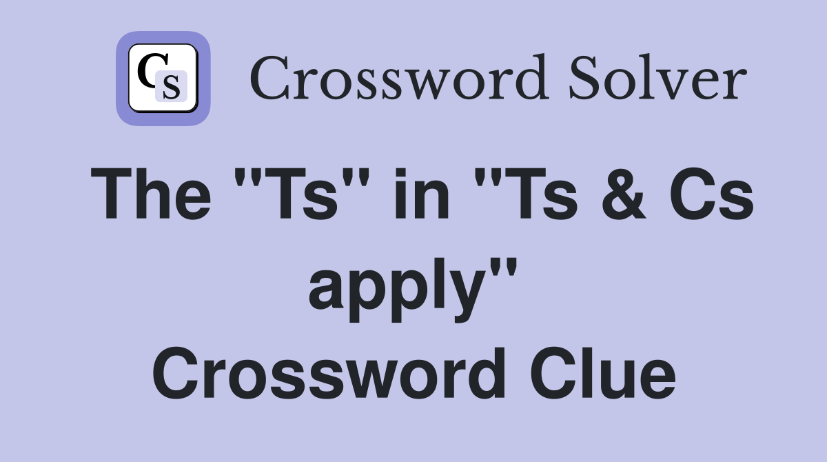 The "Ts" in "Ts & Cs apply" Crossword Clue