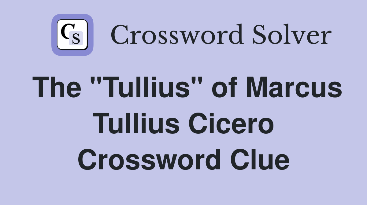 The "Tullius" of Marcus Tullius Cicero Crossword Clue