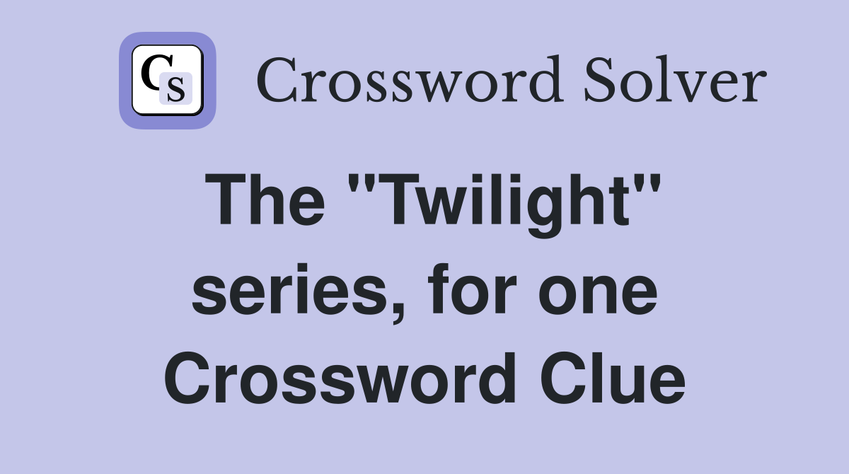 The "Twilight" series, for one Crossword Clue