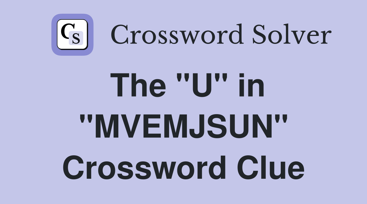 The "U" in "MVEMJSUN" Crossword Clue