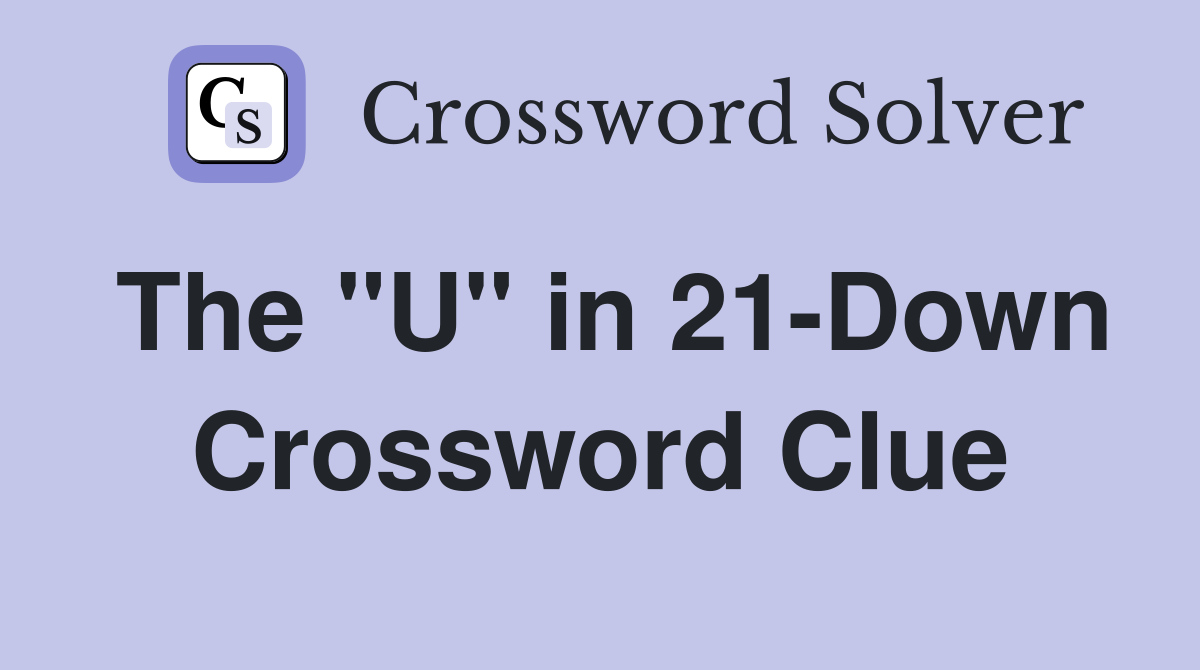The "U" in 21-Down Crossword Clue