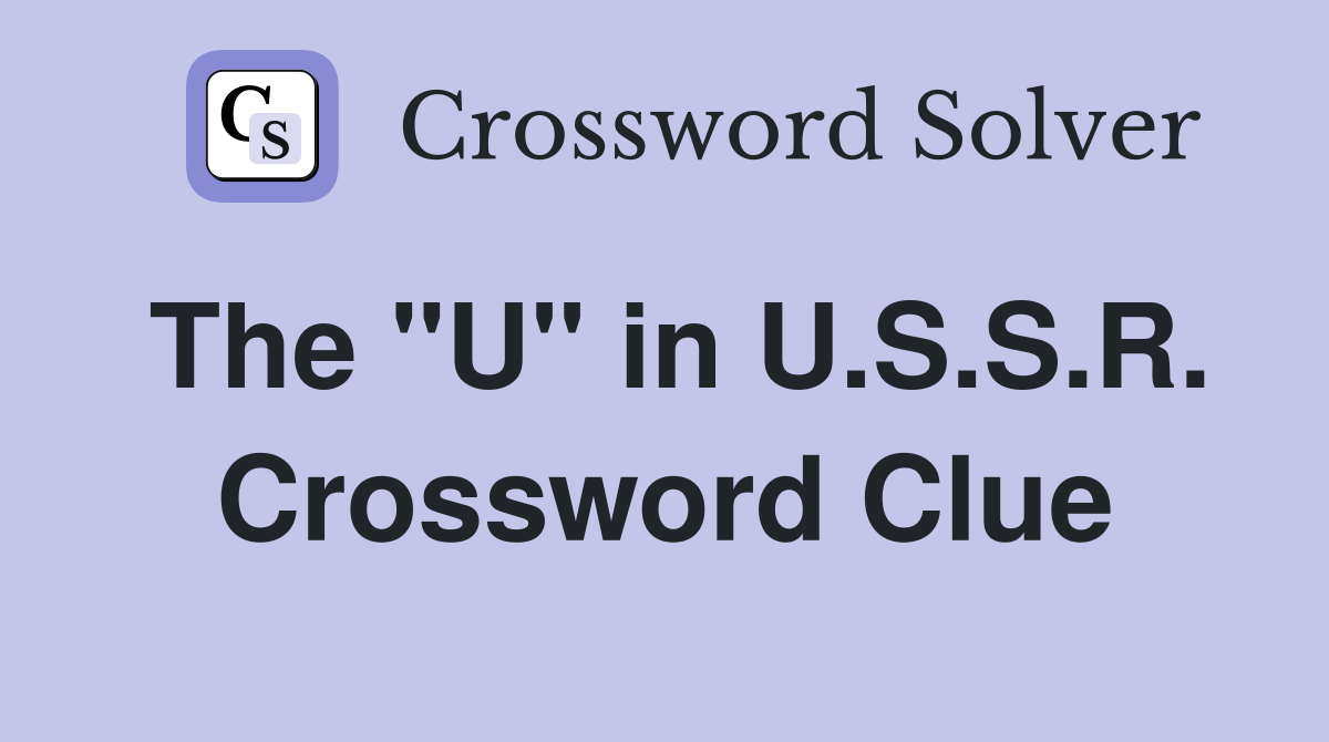 The "U" in U.S.S.R. Crossword Clue