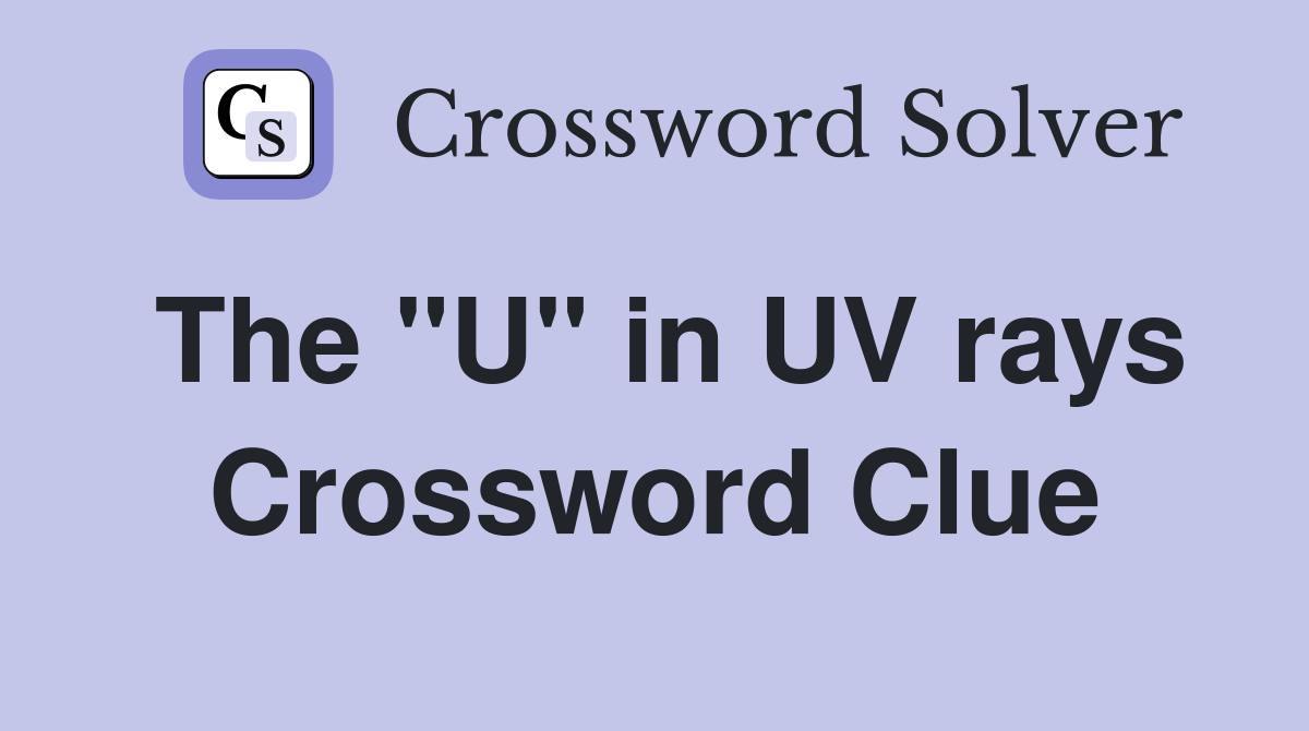 The "U" in UV rays Crossword Clue