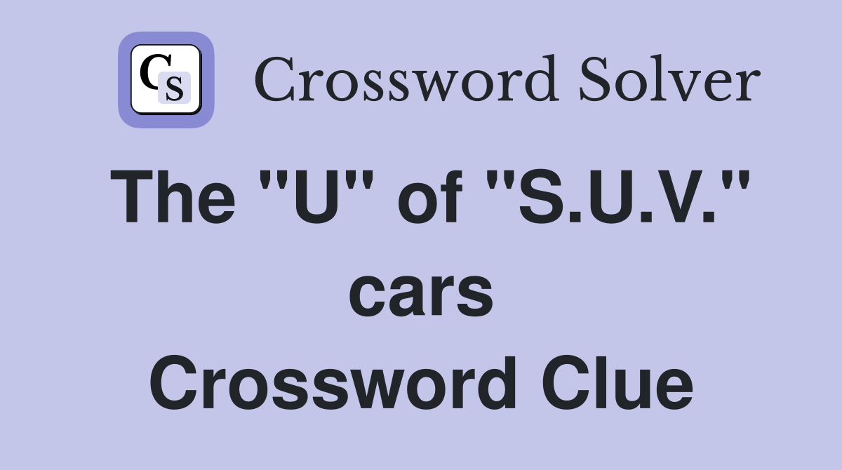 The "U" of "S.U.V." cars Crossword Clue