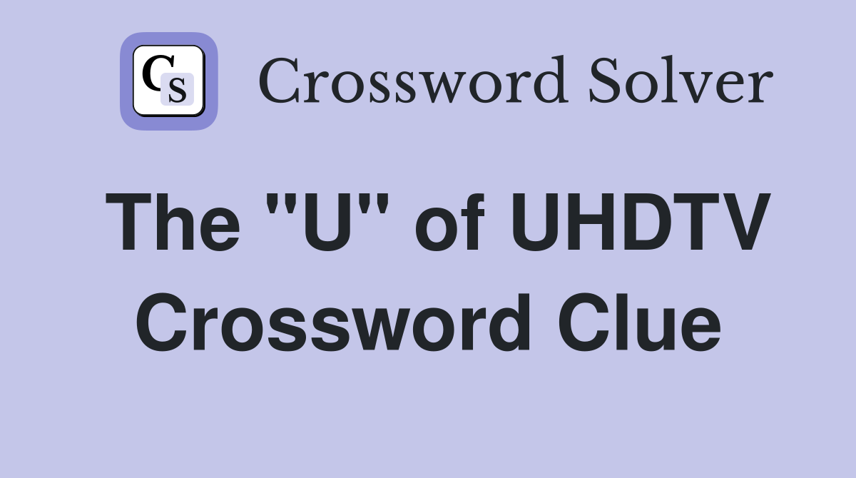 The "U" of UHDTV Crossword Clue