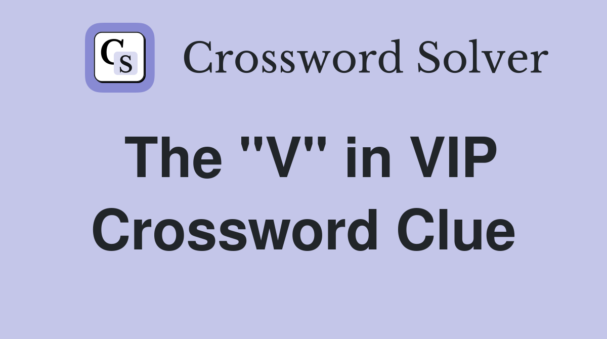 The "V" in VIP Crossword Clue