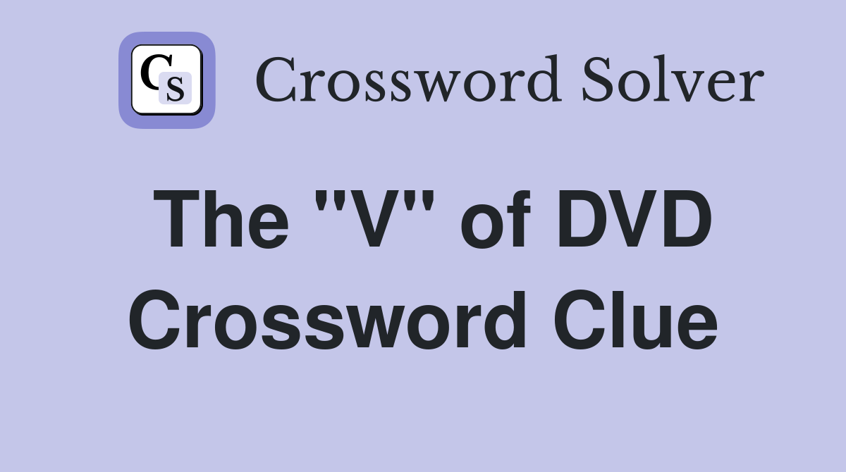The "V" of DVD Crossword Clue