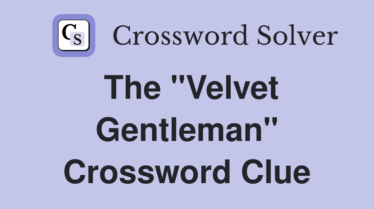 The "Velvet Gentleman" Crossword Clue