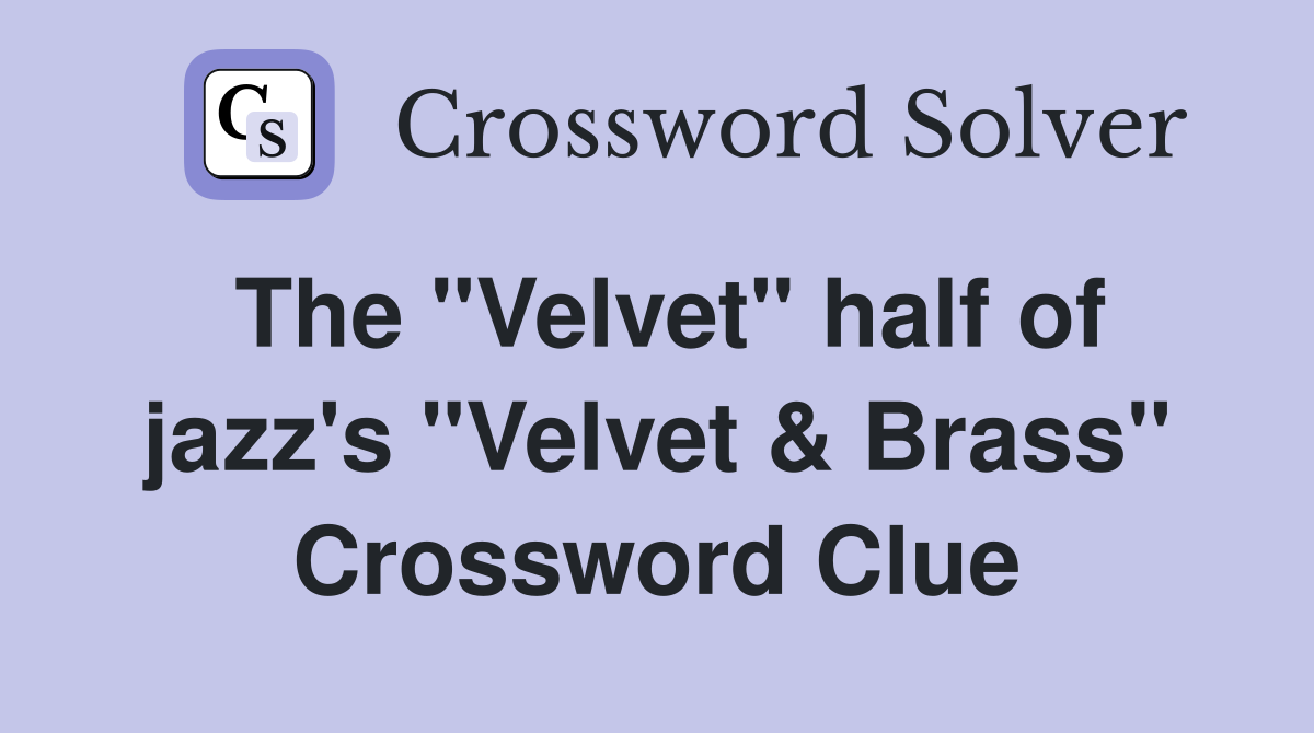 The "Velvet" half of jazz's "Velvet & Brass" Crossword Clue