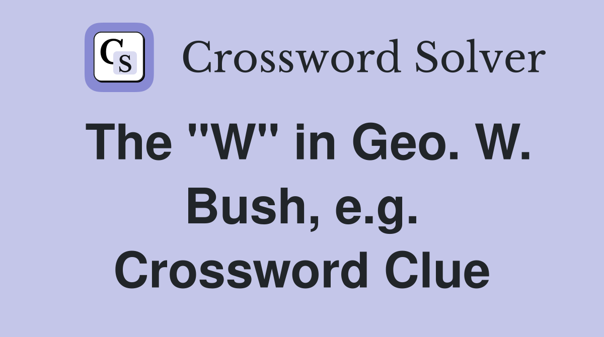 The "W" in Geo. W. Bush, e.g. Crossword Clue
