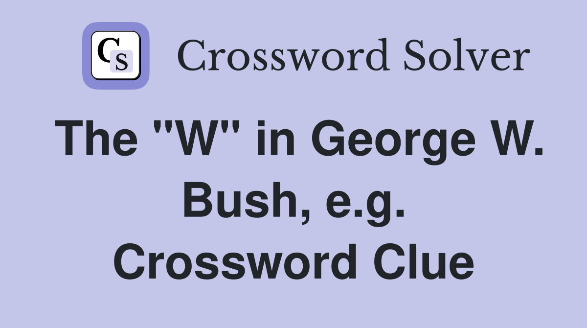 The "W" in George W. Bush, e.g. Crossword Clue