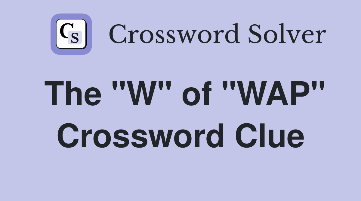 The "W" of "WAP" Crossword Clue
