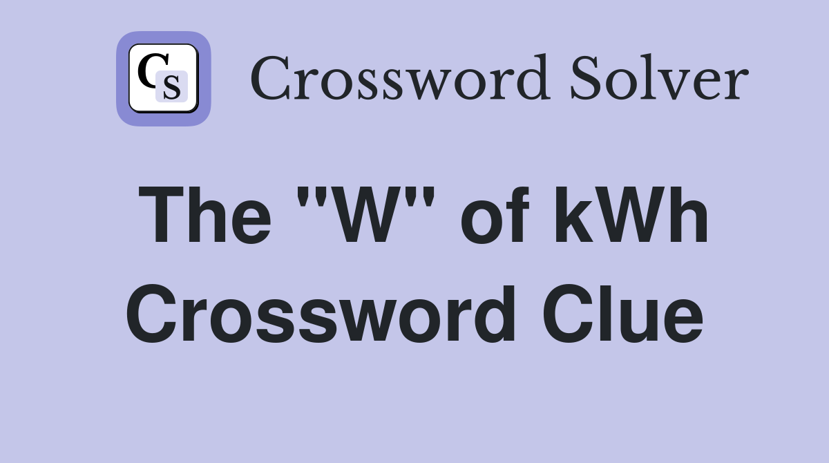 The "W" of kWh Crossword Clue