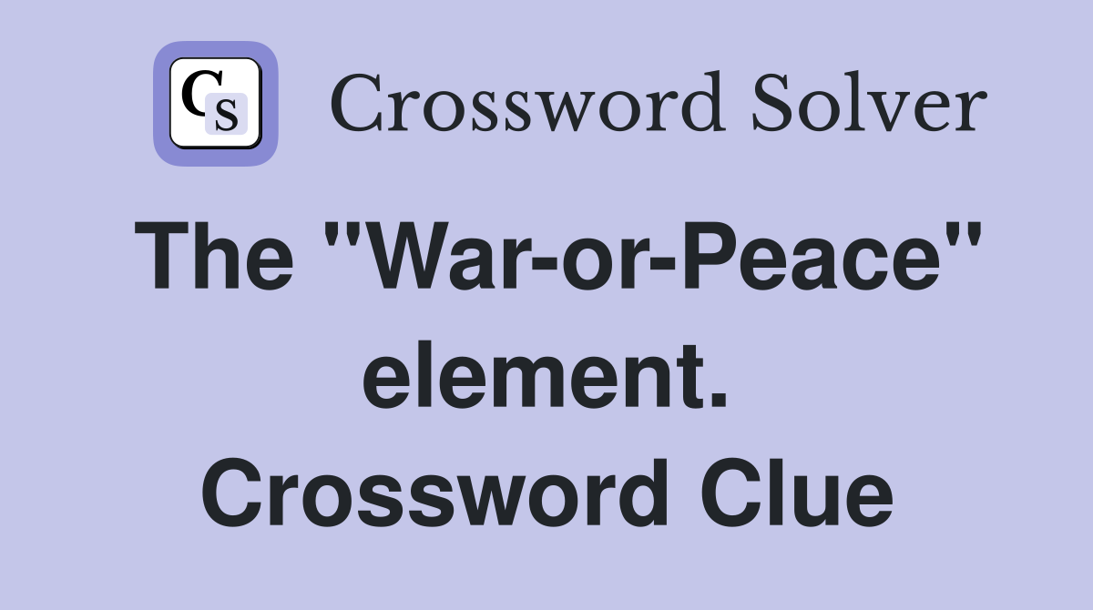 The "War-or-Peace" element. Crossword Clue