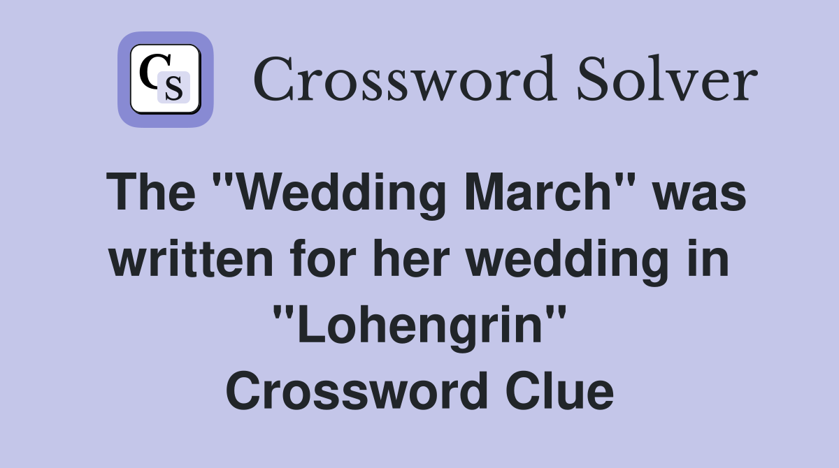 The "Wedding March" was written for her wedding in "Lohengrin" Crossword Clue