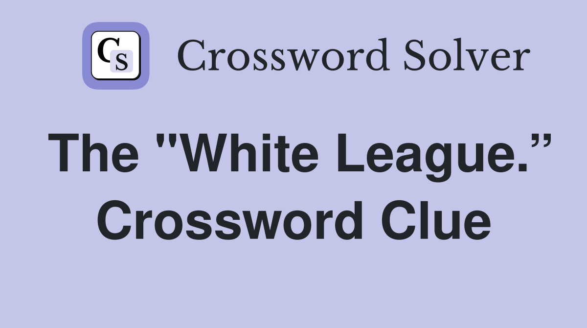 The "White League.” Crossword Clue