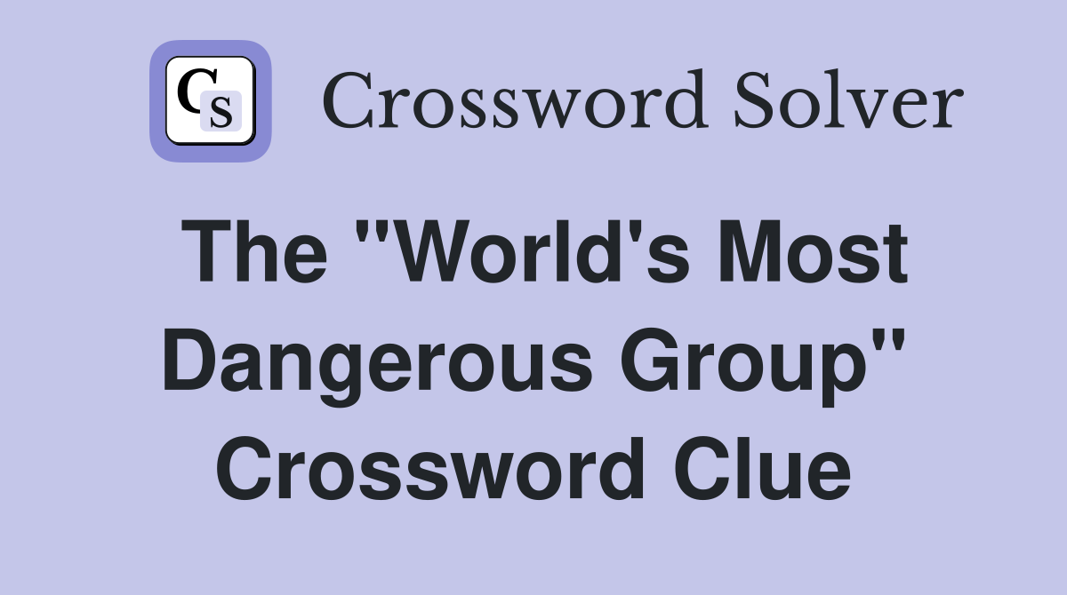 The "World's Most Dangerous Group" Crossword Clue