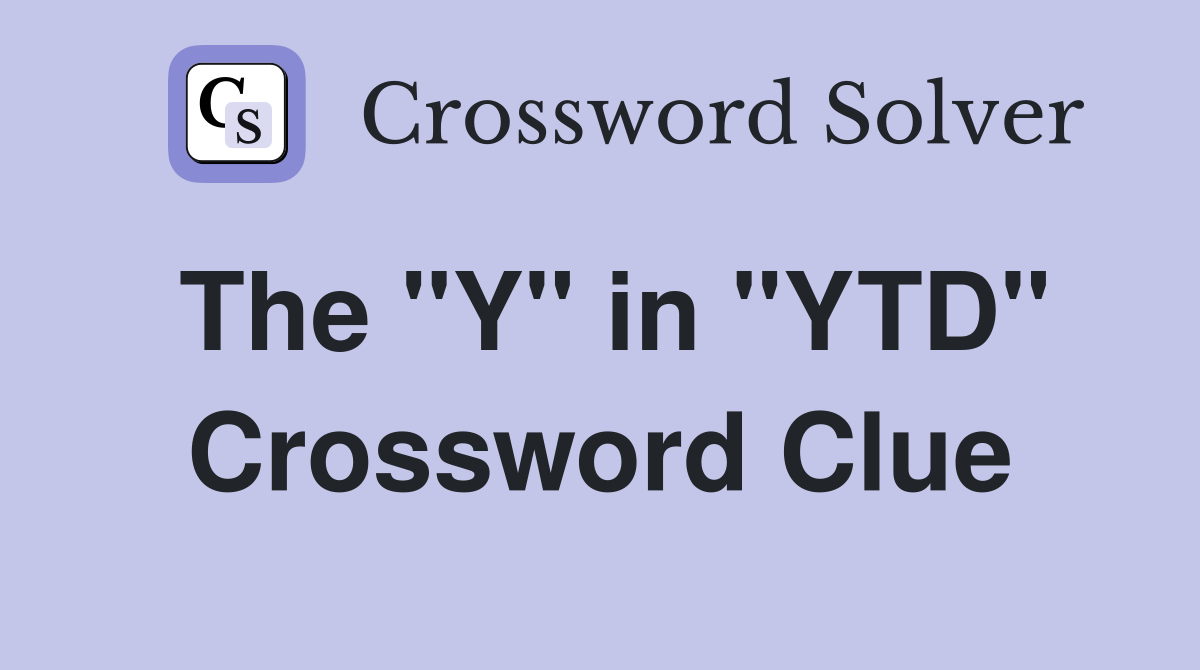 The "Y" in "YTD" Crossword Clue