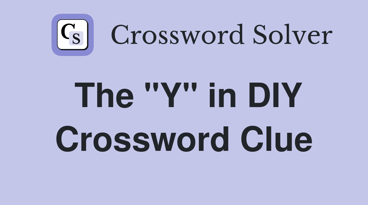 The "Y" in DIY Crossword Clue