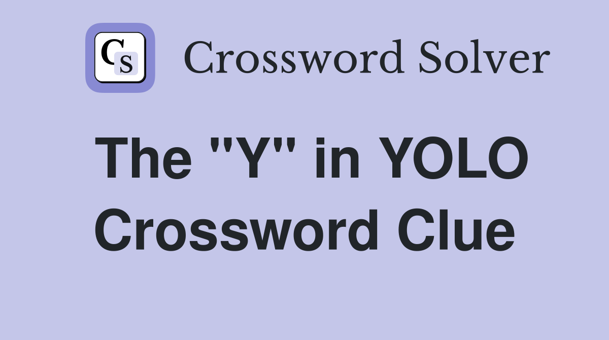 The "Y" in YOLO Crossword Clue