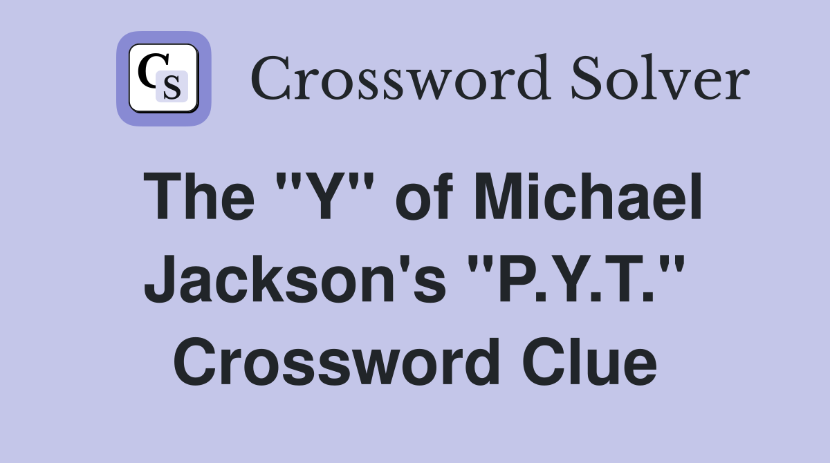 The "Y" of Michael Jackson's "P.Y.T." Crossword Clue