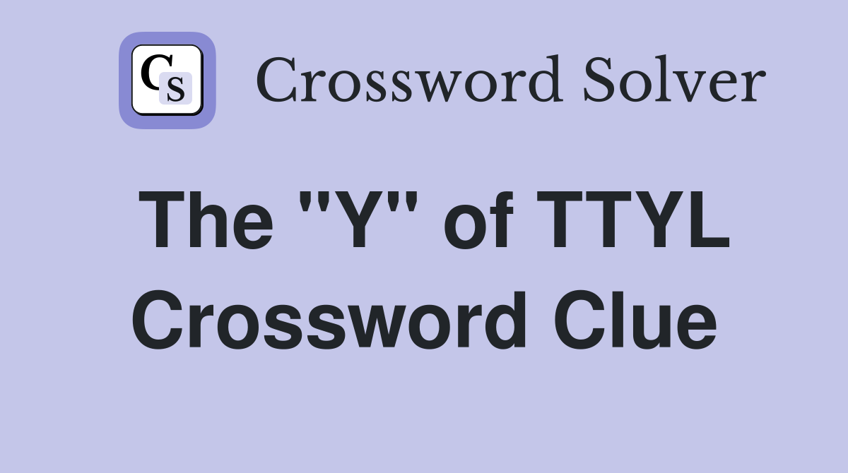 The "Y" of TTYL Crossword Clue