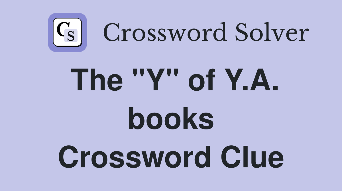 The "Y" of Y.A. books Crossword Clue