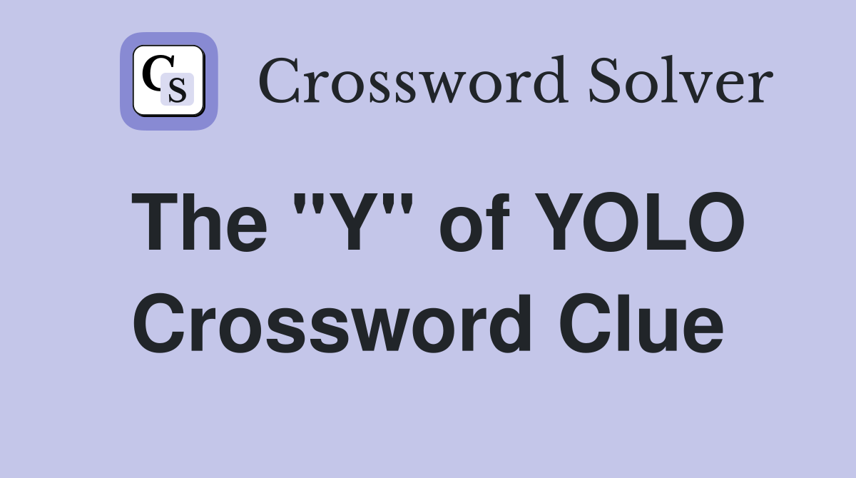 The "Y" of YOLO Crossword Clue