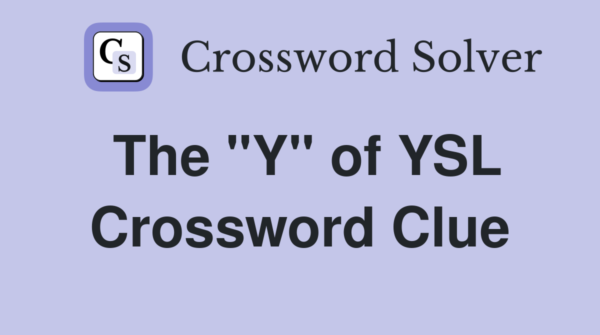 The "Y" of YSL Crossword Clue