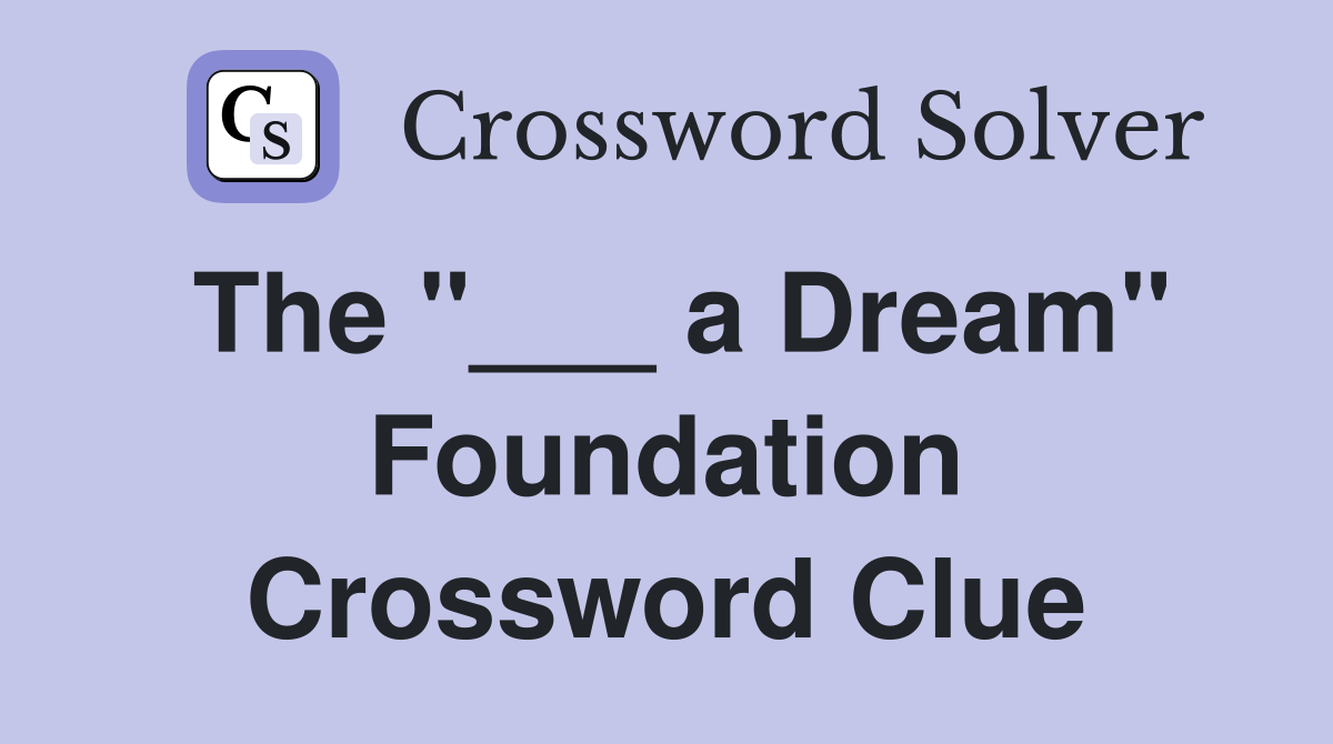 The "___ a Dream" Foundation Crossword Clue