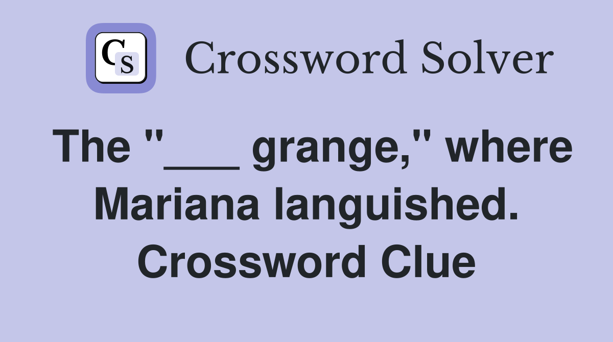 The "___ grange," where Mariana languished. Crossword Clue