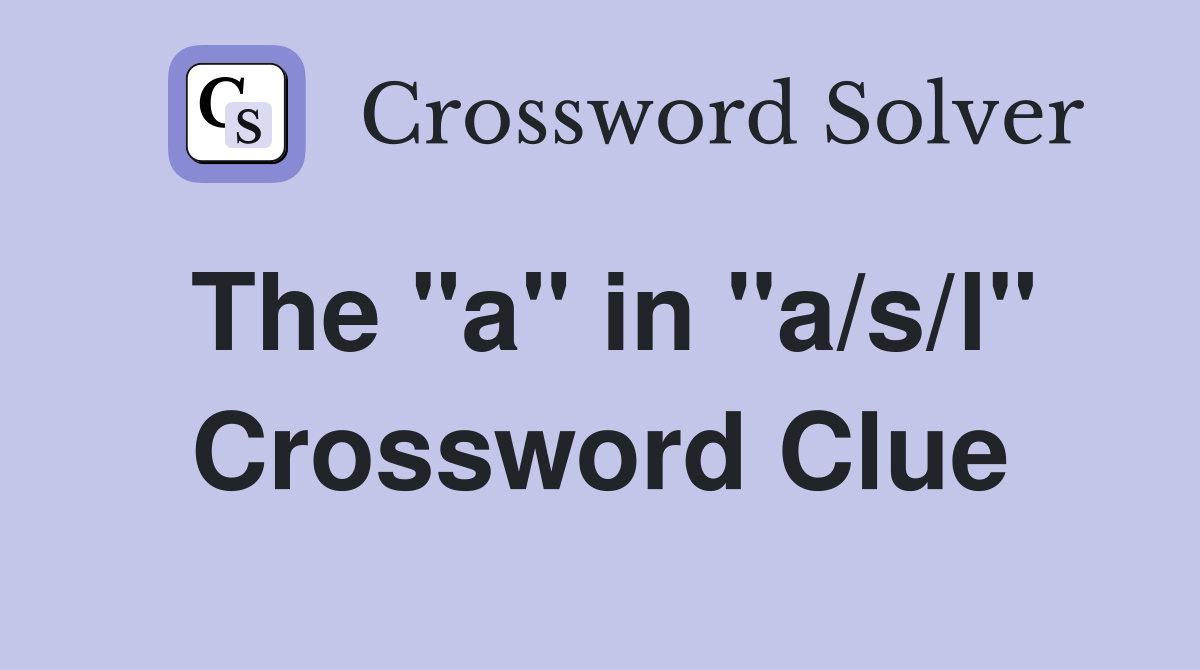 The "a" in "a/s/l" Crossword Clue
