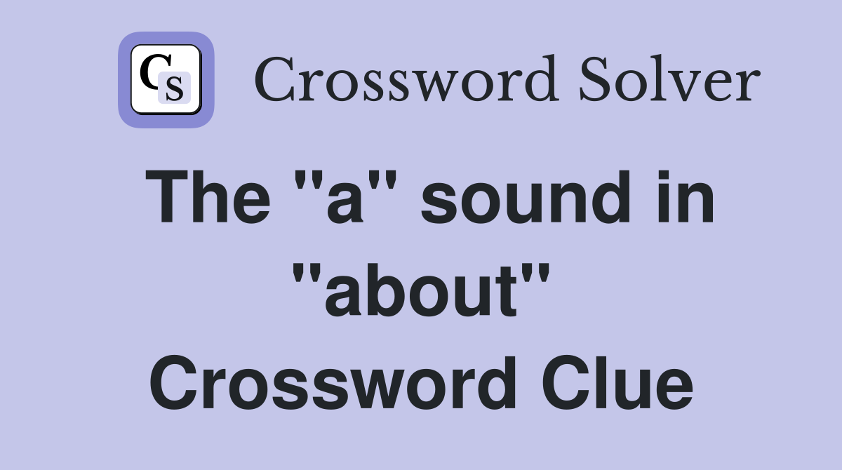 The "a" sound in "about" Crossword Clue