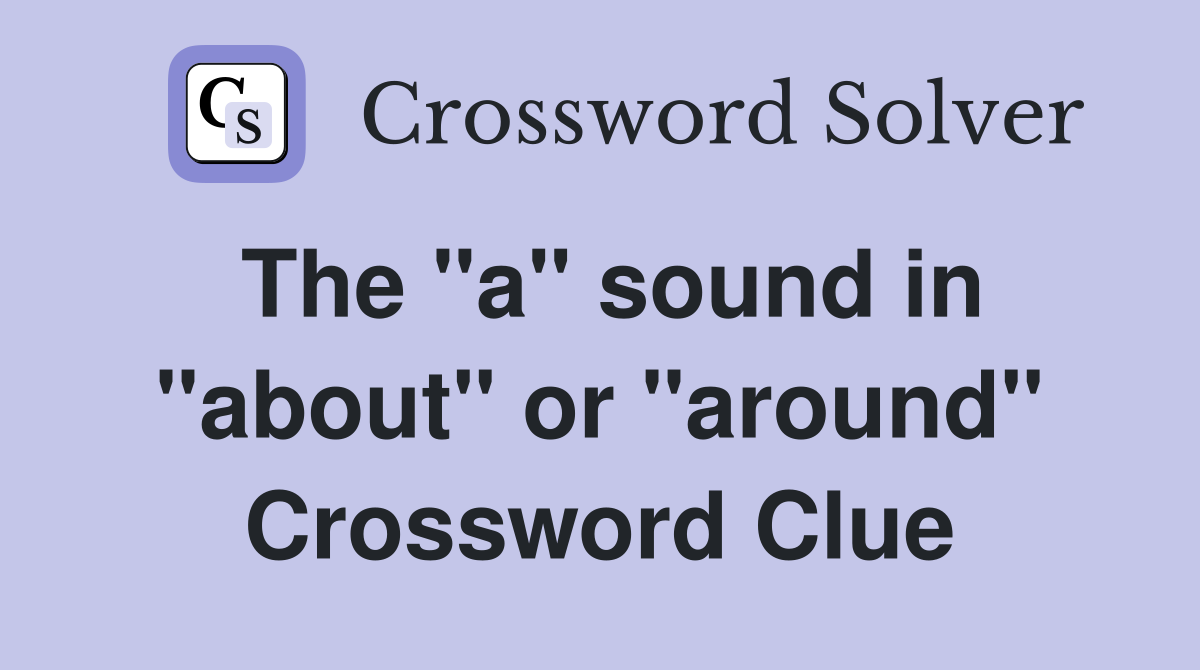 The "a" sound in "about" or "around" Crossword Clue