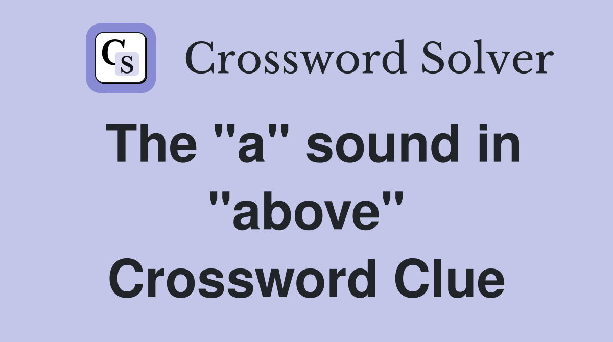 The "a" sound in "above" Crossword Clue