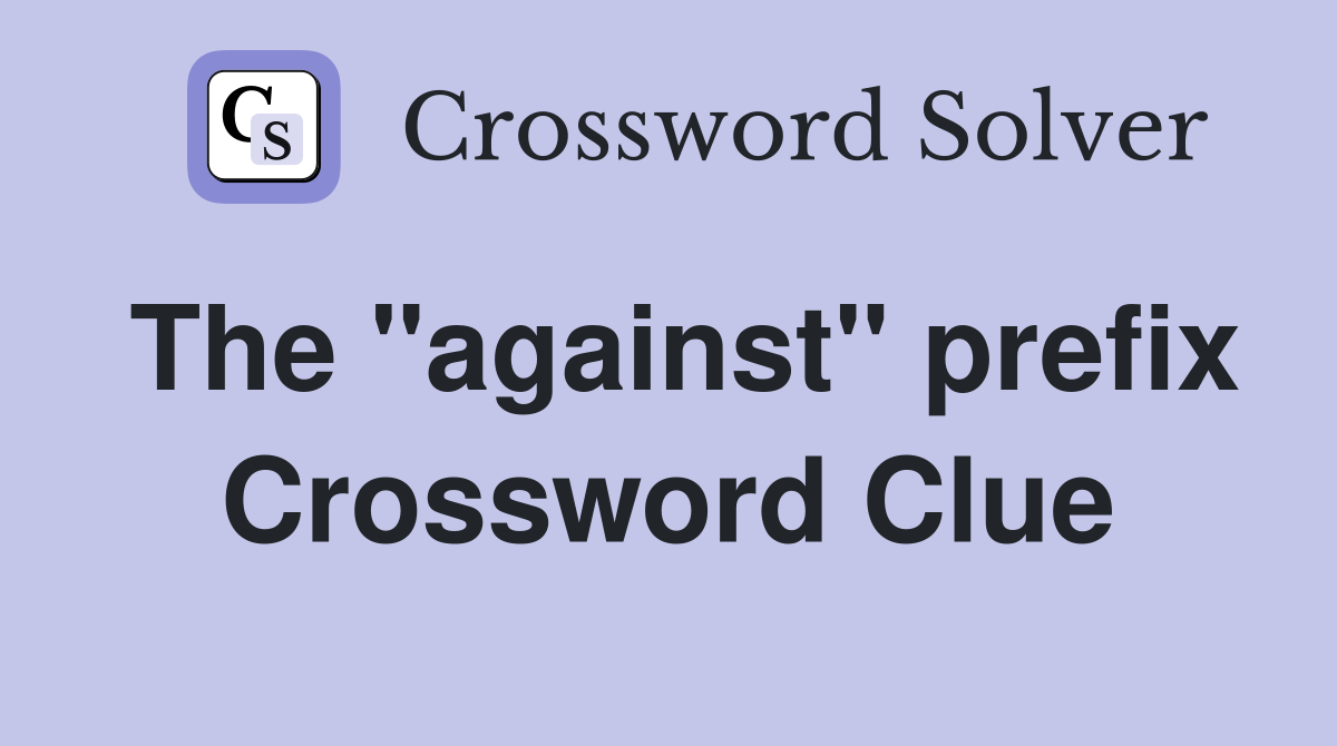 The "against" prefix Crossword Clue