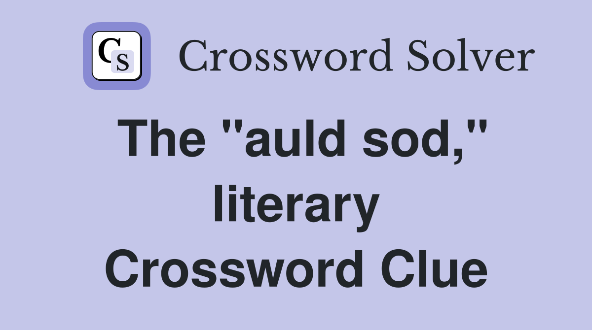 The "auld sod," literary Crossword Clue