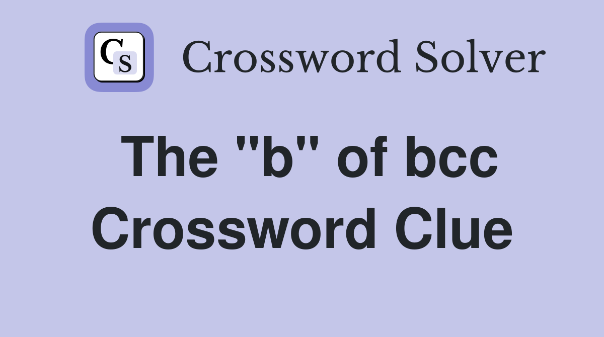 The "b" of bcc Crossword Clue