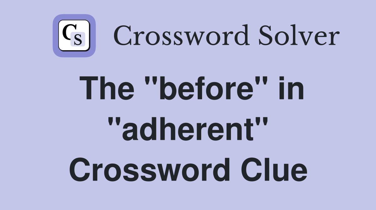 The "before" in "adherent" Crossword Clue